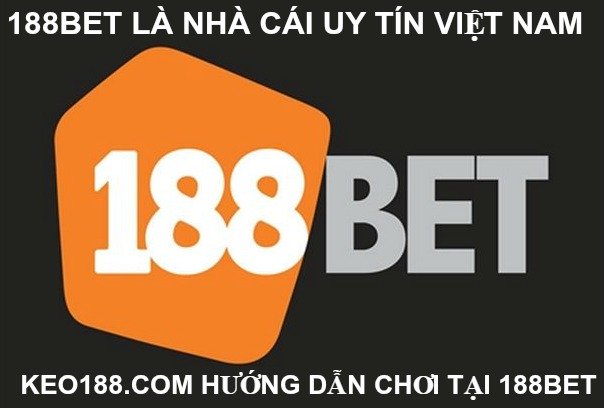 Tại sao 188Bet là nhà cái uy tín nhất Việt Nam ?